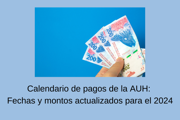 Calendario de pagos de la AUH: Fechas y montos actualizados para el 2024