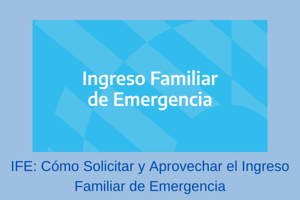 IFE: Cómo Solicitar y Aprovechar el Ingreso Familiar de Emergencia