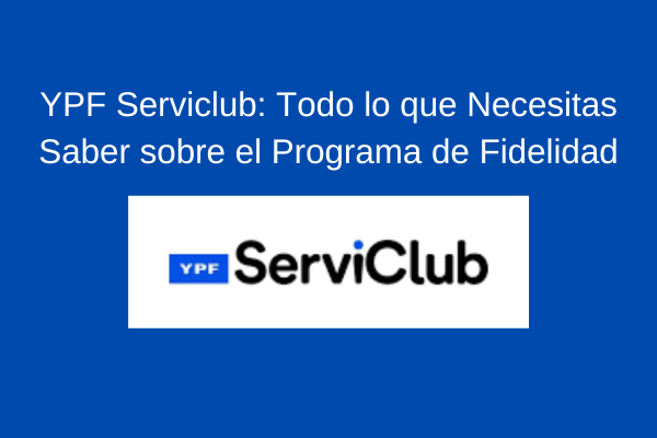 YPF Serviclub: Guía completa sobre el Programa de Fidelidad