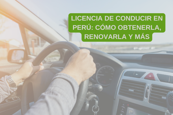 Licencia de Conducir Perú: Cómo obtenerla, renovarla y más